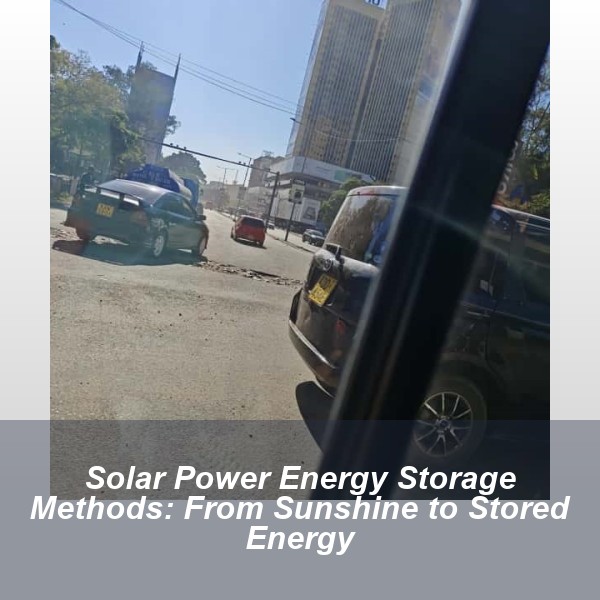 Solar Power Energy Storage Methods: From Sunshine to Stored Energy